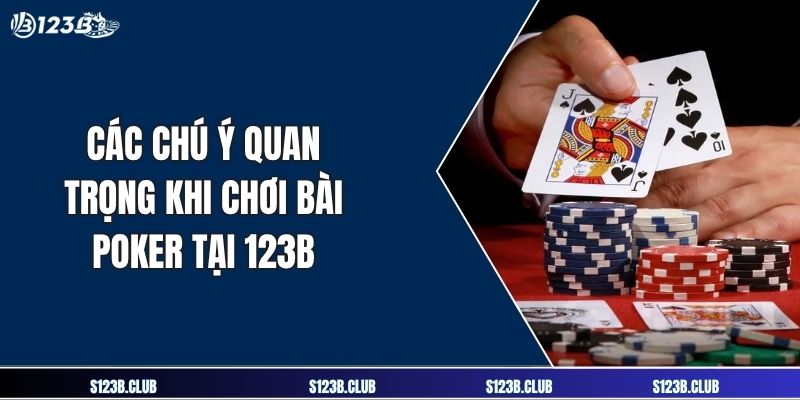 Các chú ý quan trọng khi chơi bài poker tại 123B