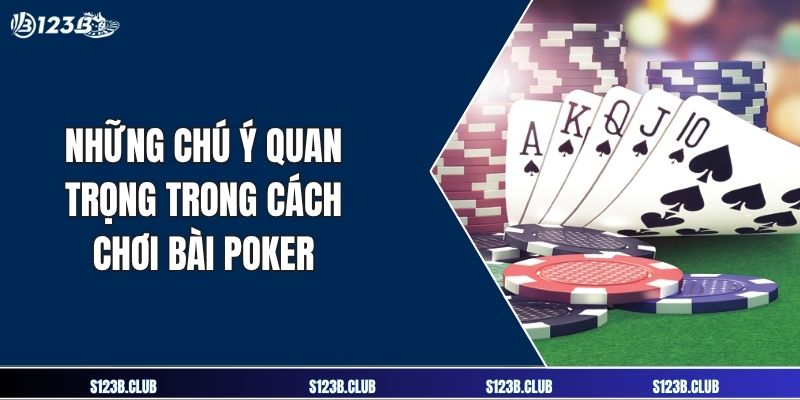 Những chú ý quan trọng trong cách chơi bài poker