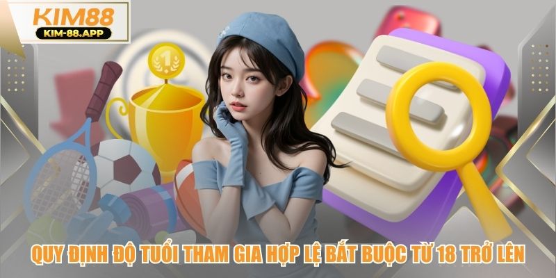 Quy định độ tuổi tham gia hợp lệ bắt buộc từ 18 trở lên