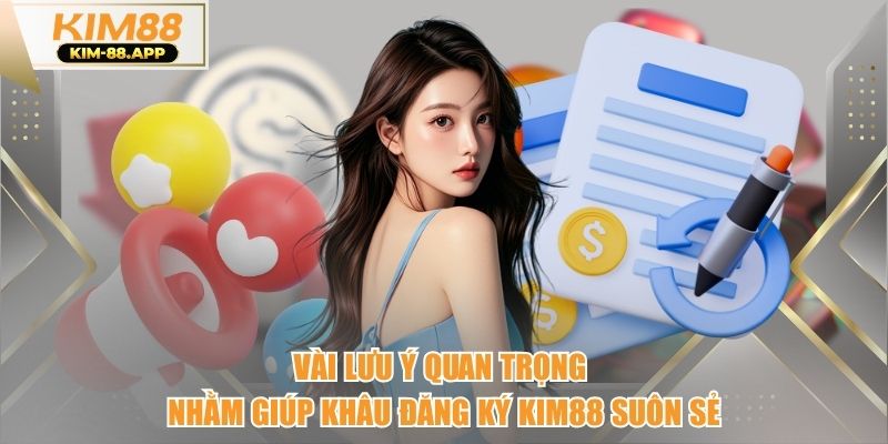 Vài lưu ý quan trọng nhằm giúp khâu đăng ký kim88 suôn sẻ